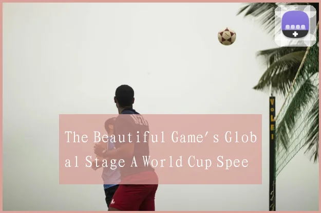 The Beautiful Game's Global Stage A World Cup Spee