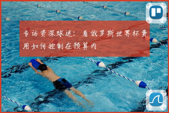 专访资深球迷：看俄罗斯世界杯费用如何控制在预算内