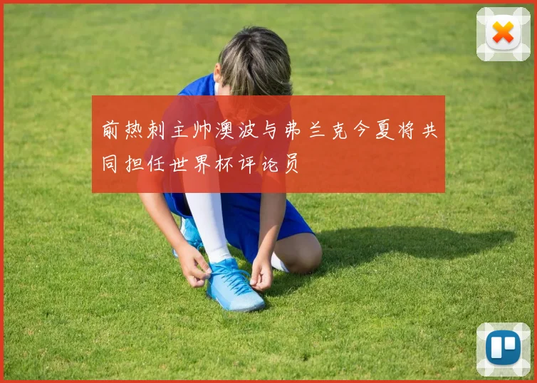 前热刺主帅澳波与弗兰克今夏将共同担任世界杯评论员