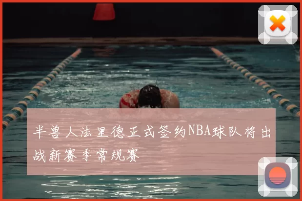 半兽人法里德正式签约NBA球队将出战新赛季常规赛