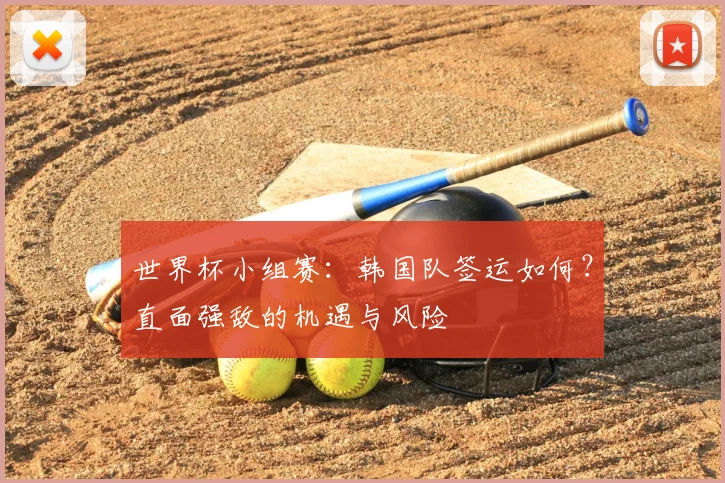 世界杯小组赛：韩国队签运如何？直面强敌的机遇与风险
