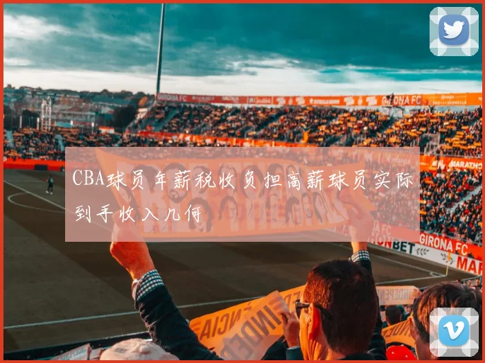 CBA球员年薪税收负担高薪球员实际到手收入几何