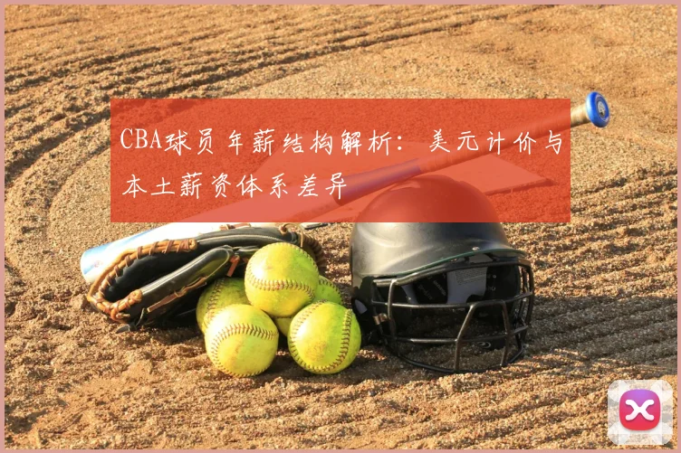 CBA球员年薪结构解析:美元计价与本土薪资体系差异