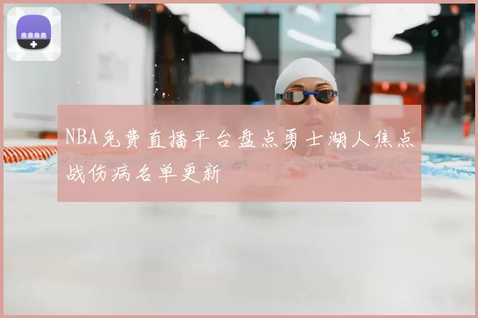 NBA免费直播平台盘点勇士湖人焦点战伤病名单更新