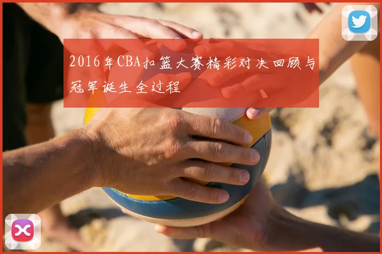 2016年CBA扣篮大赛精彩对决回顾与冠军诞生全过程