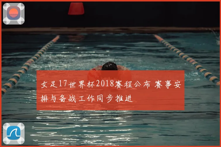 女足17世界杯2018赛程公布 赛事安排与备战工作同步推进