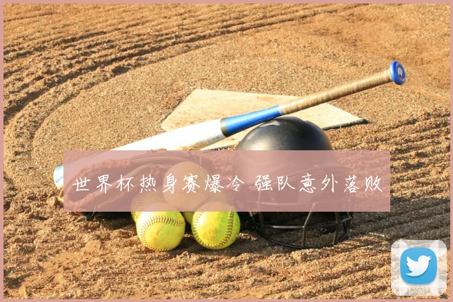 世界杯热身赛爆冷 强队意外落败