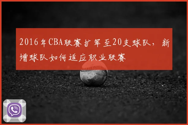 2016年CBA联赛扩军至20支球队，新增球队如何适应职业联赛