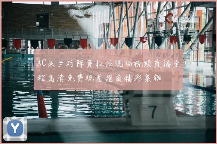 AC米兰对阵费拉拉现场视频直播全程高清免费观看指南精彩集锦