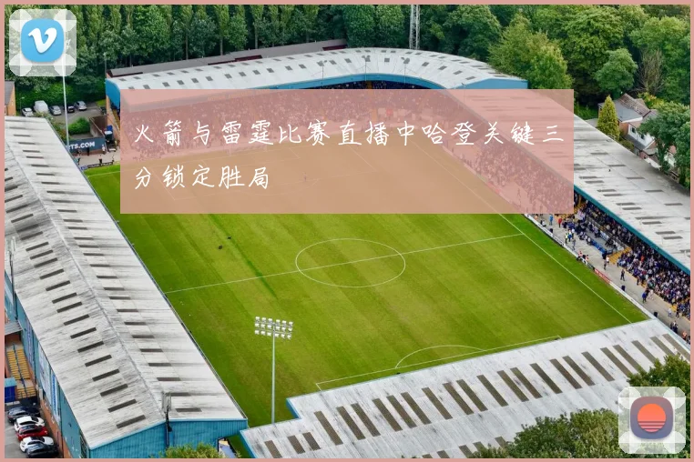 火箭与雷霆比赛直播中哈登关键三分锁定胜局