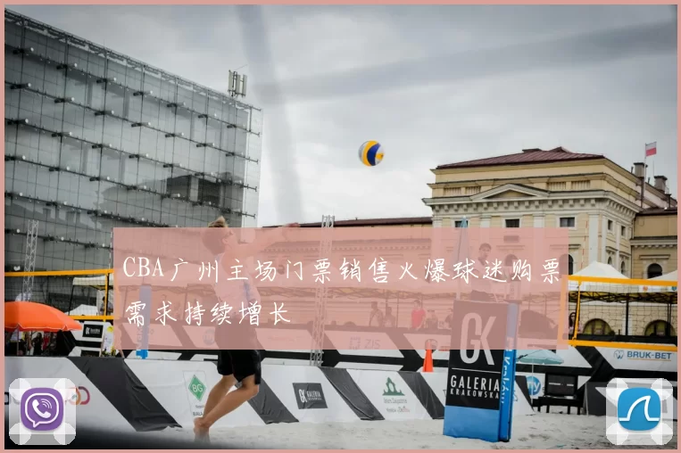 CBA广州主场门票销售火爆球迷购票需求持续增长