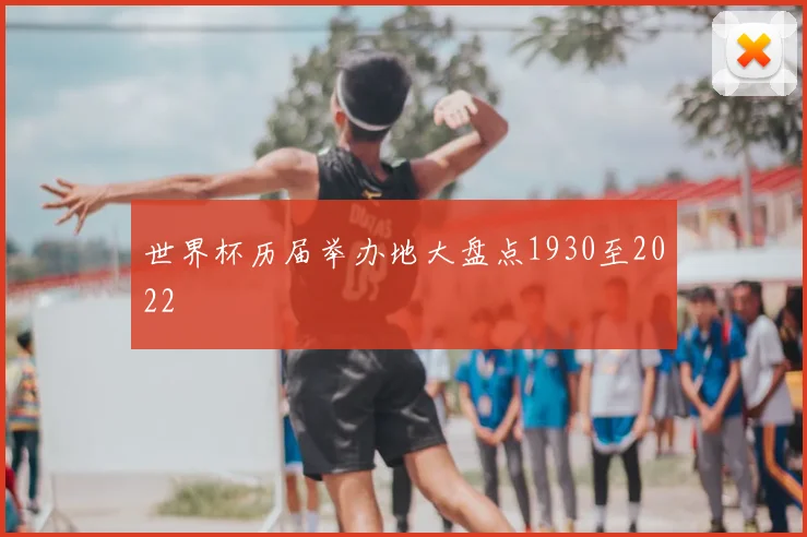 世界杯历届举办地大盘点1930至2022