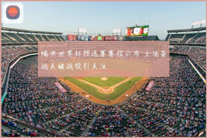瑞典世界杯预选赛赛程公布 主场备战关键战役引关注