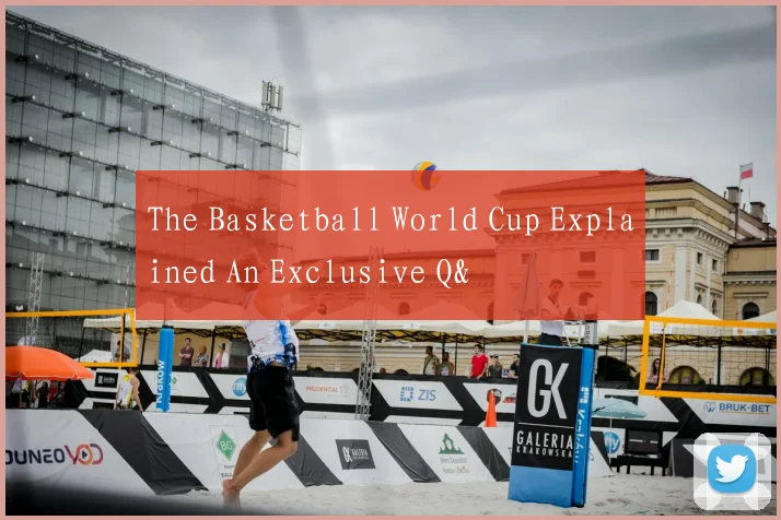 The Basketball World Cup Explained An Exclusive Q&