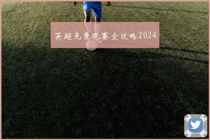 英超免费观赛全攻略2024