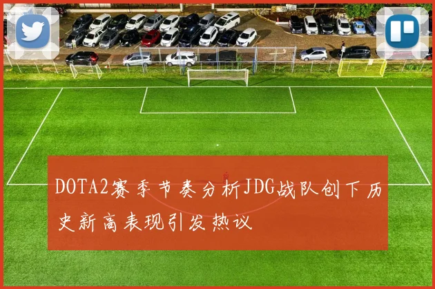 DOTA2赛季节奏分析JDG战队创下历史新高表现引发热议